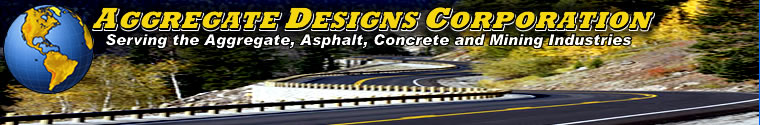 Aggregate Designs Corporation, Serving the Aggregate, Asphalt, Concrete, and Mining Industries.